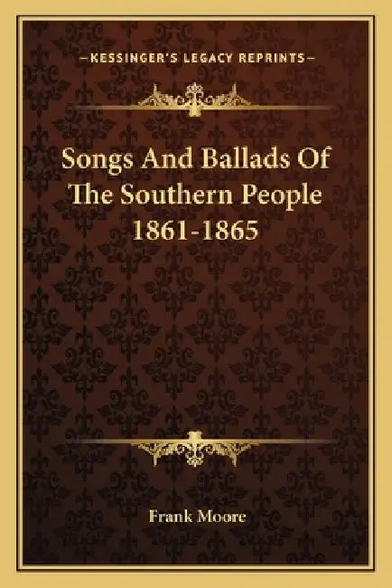 Songs And Ballads Of The Southern People 1861-1865 by Frank Moore