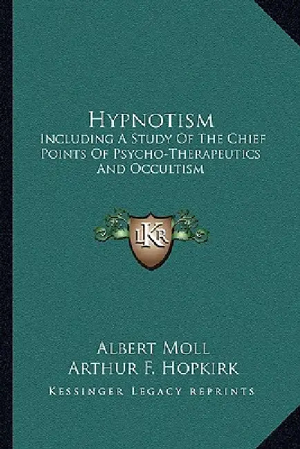 Hypnotism: Including A Study Of The Chief Points Of Psycho-Therapeutics And Occultism by Albert Moll, Arthur F. Hopkirk