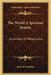 The World A Spiritual System: An Outline Of Metaphysics by James H. Snowden