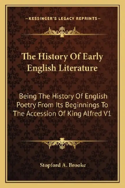 The History Of Early English Literature: Being The History Of English Poetry From Its Beginnings To The Accession Of King Alfred V1 by Stopford A. Brooke