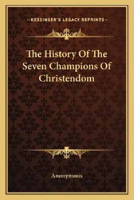 The History Of The Seven Champions Of Christendom by Anonymous