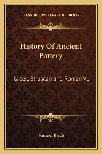 History Of Ancient Pottery: Greek, Etruscan and Roman V1 by Samuel Birch