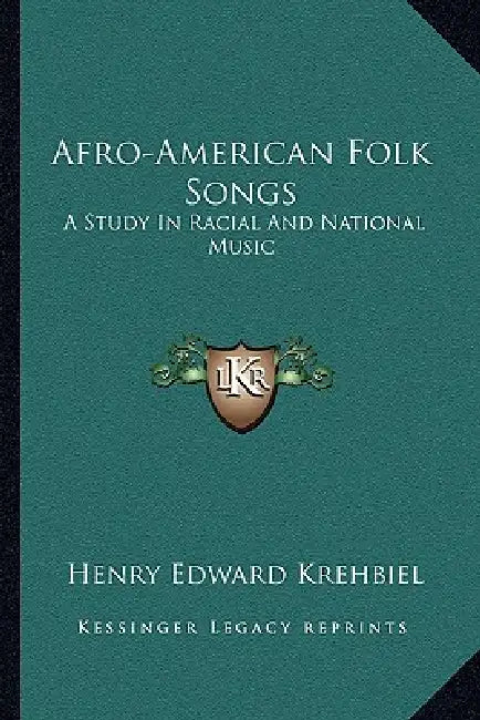 Afro-American Folk Songs: A Study In Racial And National Music by Henry Edward Krehbiel