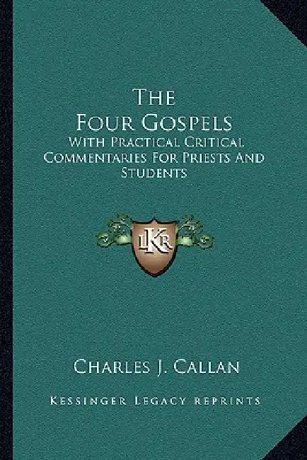The Four Gospels: With Practical Critical Commentaries For Priests And Students by Charles J. Callan