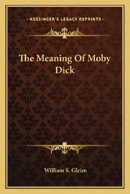 The Meaning Of Moby Dick by William S. Gleim