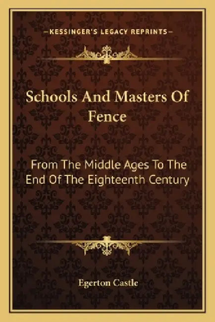 Schools And Masters Of Fence: From The Middle Ages To The End Of The Eighteenth Century by Egerton Castle