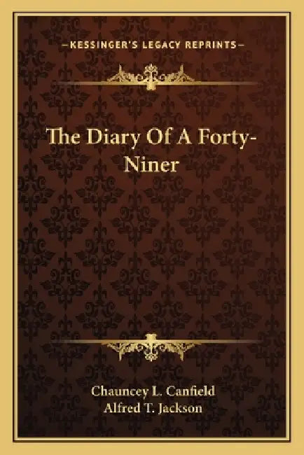 The Diary Of A Forty-Niner by Chauncey L. Canfield, Alfred T. Jackson