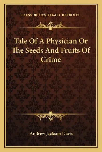 Tale Of A Physician Or The Seeds And Fruits Of Crime by Andrew Jackson Davis