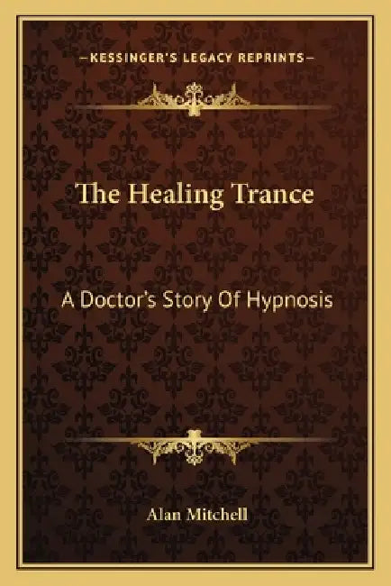 The Healing Trance: A Doctor's Story Of Hypnosis by Alan Mitchell