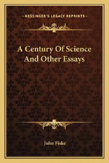 A Century Of Science And Other Essays by John Fiske