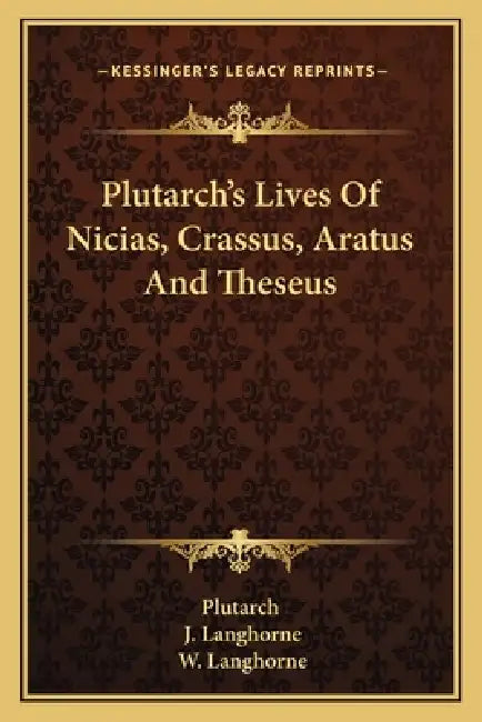 Plutarch's Lives Of Nicias, Crassus, Aratus And Theseus by Plutarch, J. Langhorne, W. Langhorne