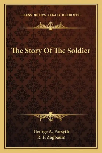 The Story Of The Soldier by George a. Forsyth, R. F. Zogbaum