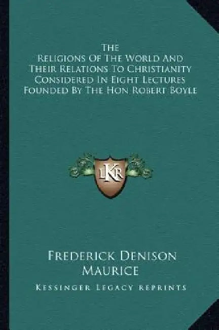 The Religions Of The World And Their Relations To Christianity Considered In Eight Lectures Founded By The Hon Robert Boyle by Frederick Denison Maurice