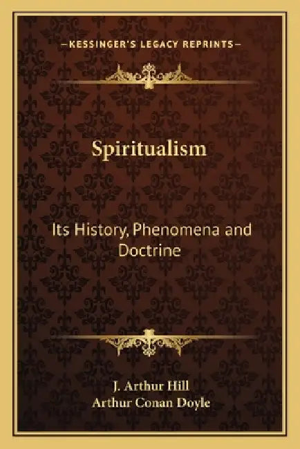 Spiritualism: Its History, Phenomena and Doctrine by J. Arthur Hill, Arthur Conan Doyle