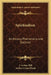 Spiritualism: Its History, Phenomena and Doctrine by J. Arthur Hill, Arthur Conan Doyle