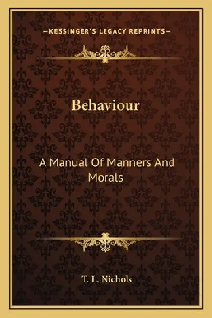 Behaviour: A Manual Of Manners And Morals by T. L. Nichols