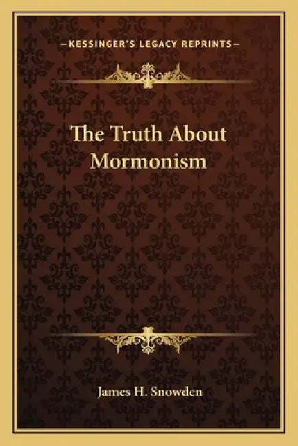 The Truth About Mormonism by James H. Snowden