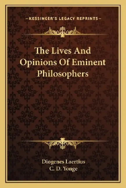 The Lives And Opinions Of Eminent Philosophers by Diogenes Laertius, C. D. Yonge