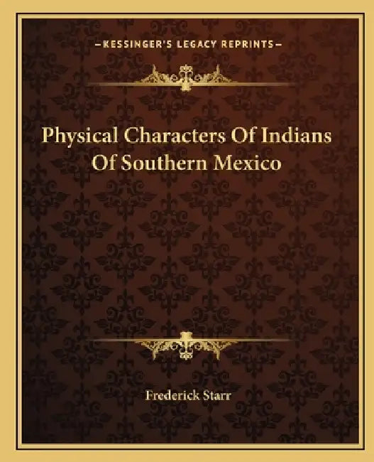 Physical Characters Of Indians Of Southern Mexico by Frederick Starr