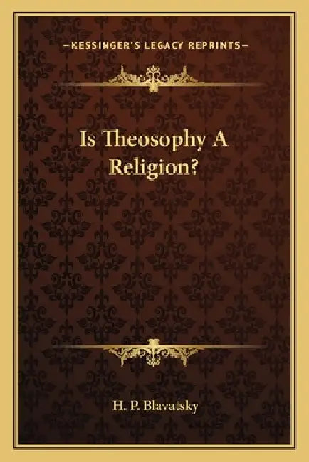 Is Theosophy A Religion? by H. P. Blavatsky