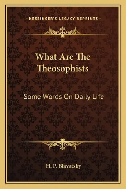 What Are The Theosophists: Some Words On Daily Life by H. P. Blavatsky