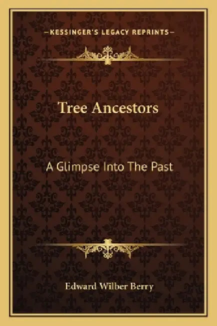 Tree Ancestors: A Glimpse Into The Past by Edward Wilber Berry