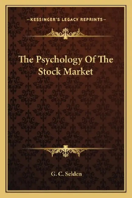 The Psychology Of The Stock Market by G. C. Selden