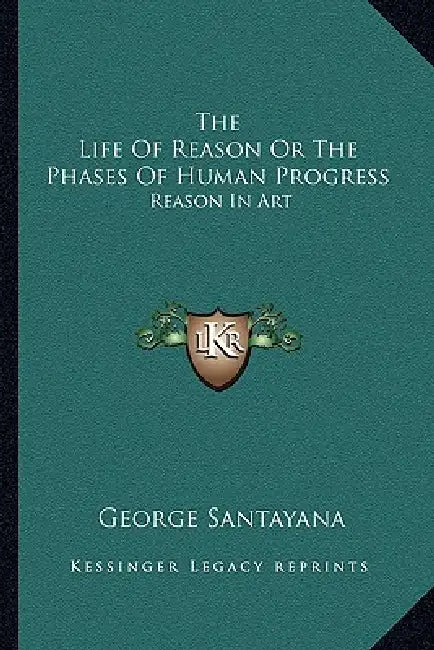 The Life Of Reason Or The Phases Of Human Progress: Reason In Art by George Santayana