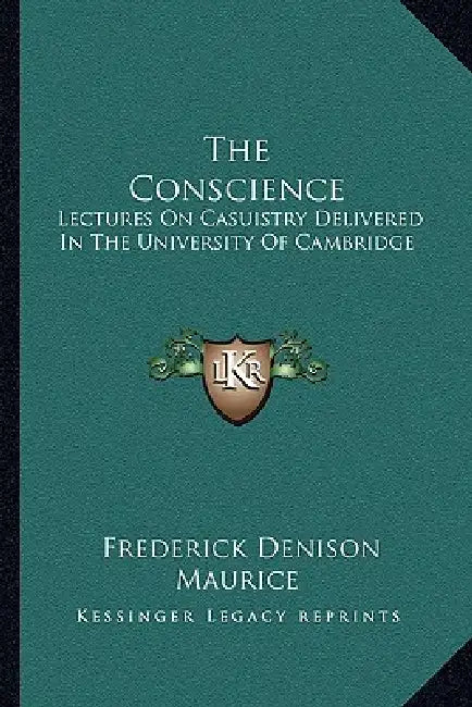 The Conscience: Lectures On Casuistry Delivered In The University Of Cambridge by Frederick Denison Maurice