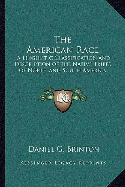 The American Race: A Linguistic Classification and Description of the Native Tribes of North and South America by Daniel G. Brinton