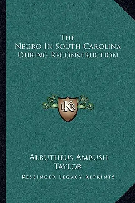 The Negro In South Carolina During Reconstruction by Alrutheus Ambush Taylor