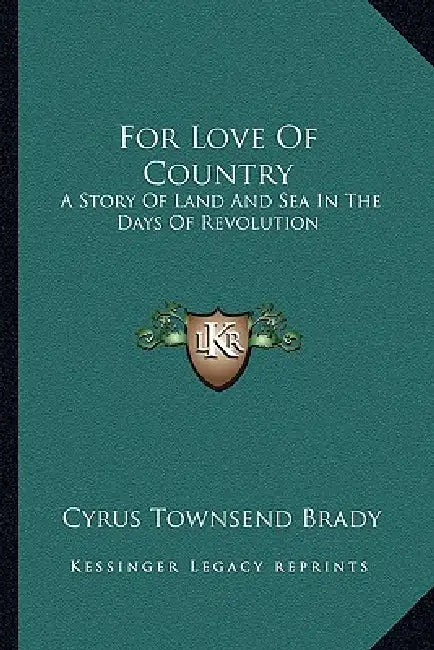 For Love Of Country: A Story Of Land And Sea In The Days Of Revolution by Cyrus Townsend Brady