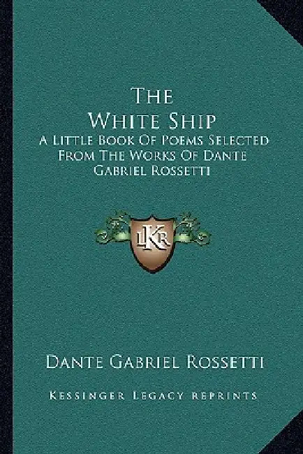 The White Ship: A Little Book Of Poems Selected From The Works Of Dante Gabriel Rossetti by Dante Gabriel Rossetti