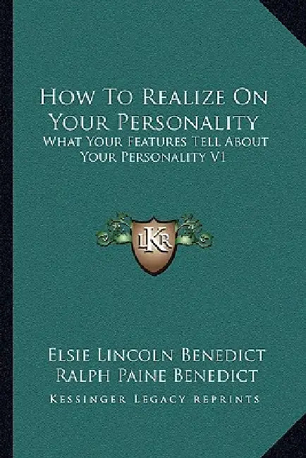 How To Realize On Your Personality: What Your Features Tell About Your Personality V1 by Elsie Lincoln Benedict, Ralph Paine Benedict