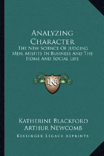 Analyzing Character: The New Science Of Judging Men, Misfits In Business And The Home And Social Life by Katherine Blackford, Arthur Newcomb