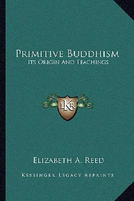 Primitive Buddhism: Its Origin And Teachings by Elizabeth a. Reed