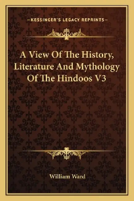 A View Of The History, Literature And Mythology Of The Hindoos V3 by William Ward