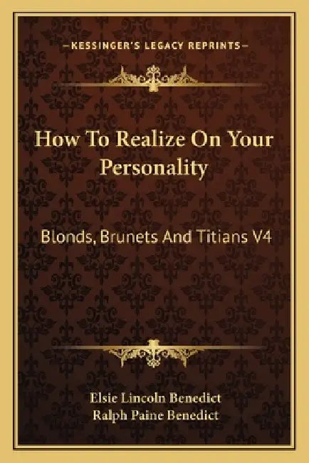 How To Realize On Your Personality: Blonds, Brunets And Titians V4 by Elsie Lincoln Benedict, Ralph Paine Benedict