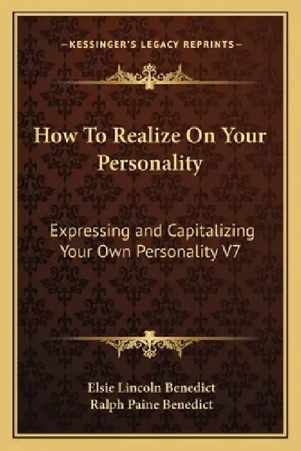 How To Realize On Your Personality: Expressing and Capitalizing Your Own Personality V7 by Elsie Lincoln Benedict, Ralph Paine Benedict