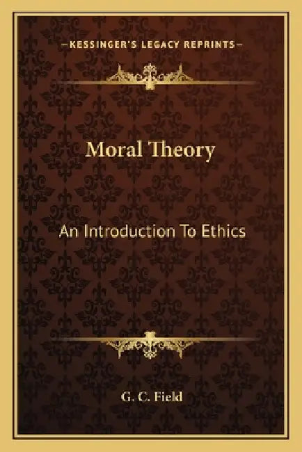 Moral Theory: An Introduction To Ethics by G. C. Field