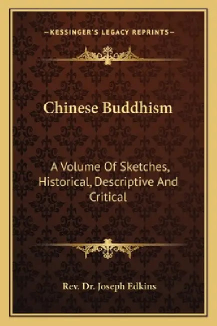 Chinese Buddhism: A Volume Of Sketches, Historical, Descriptive And Critical by Joseph Edkins