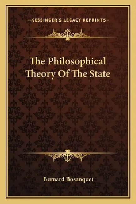 The Philosophical Theory Of The State by Bernard Bosanquet