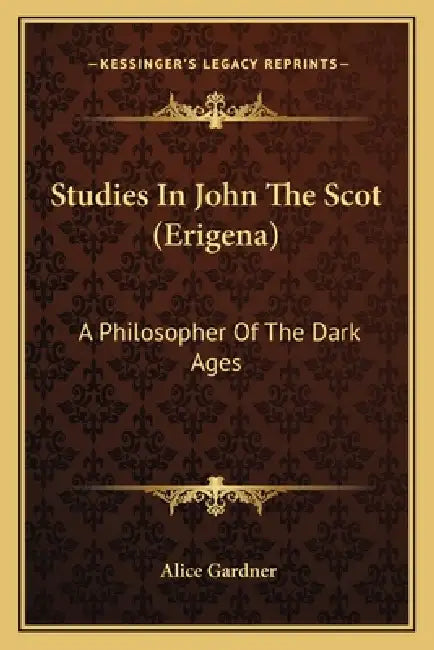 Studies In John The Scot (Erigena): A Philosopher Of The Dark Ages by Alice Gardner