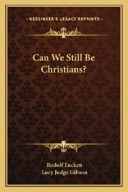 Can We Still Be Christians? by Rudolf Eucken, Lucy Judge Gibson