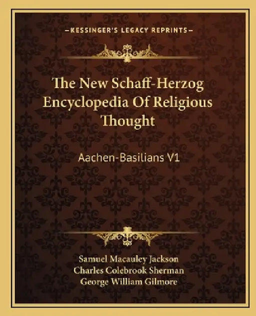 The New Schaff-Herzog Encyclopedia Of Religious Thought: Aachen-Basilians V1 by Samuel MacAuley Jackson, Charles Colebrook Sherman, George William Gilmore