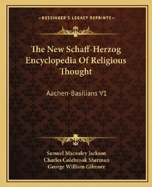 The New Schaff-Herzog Encyclopedia Of Religious Thought: Aachen-Basilians V1 by Samuel MacAuley Jackson, Charles Colebrook Sherman, George William Gilmore