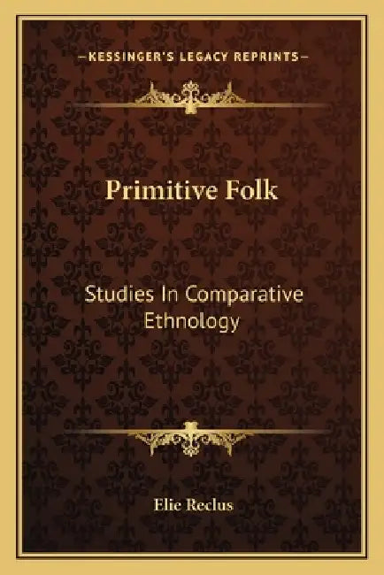 Primitive Folk: Studies In Comparative Ethnology by Elisee Reclus