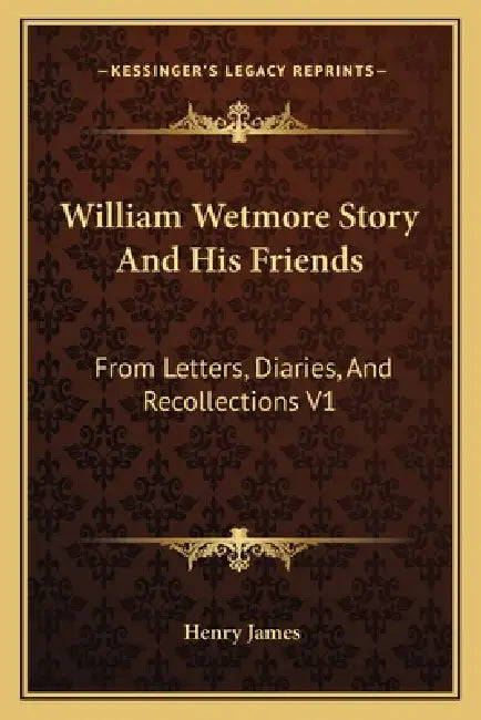 William Wetmore Story And His Friends: From Letters, Diaries, And Recollections V1 by Henry James