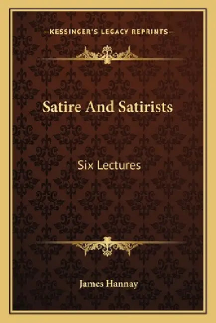 Satire And Satirists: Six Lectures by James Hannay