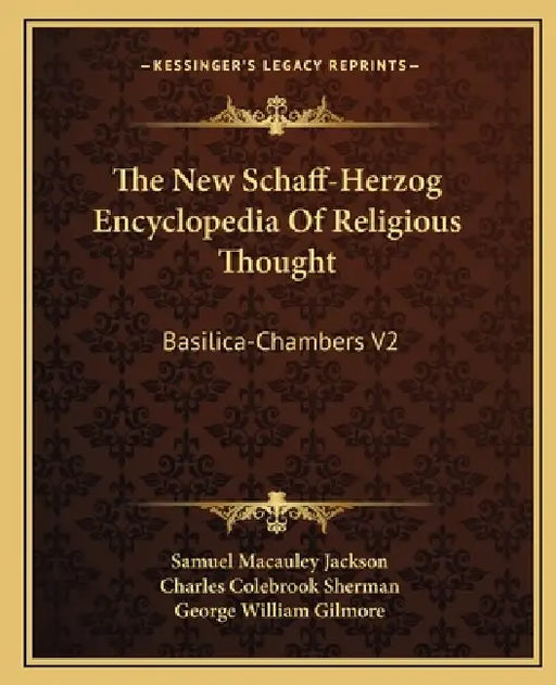 The New Schaff-Herzog Encyclopedia Of Religious Thought: Basilica-Chambers V2 by Samuel MacAuley Jackson, Charles Colebrook Sherman, George William Gilmore